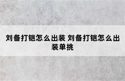 刘备打铠怎么出装 刘备打铠怎么出装单挑